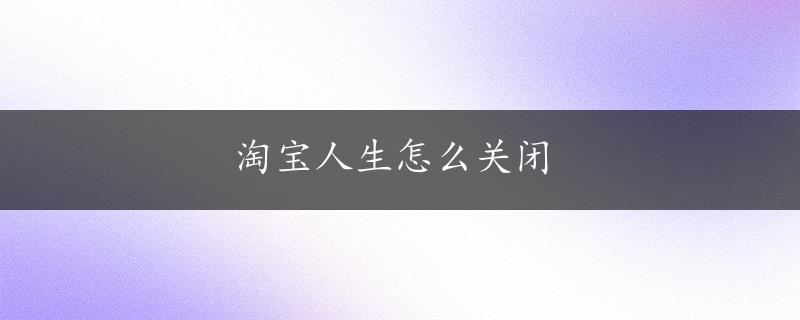 淘宝人生怎么关闭