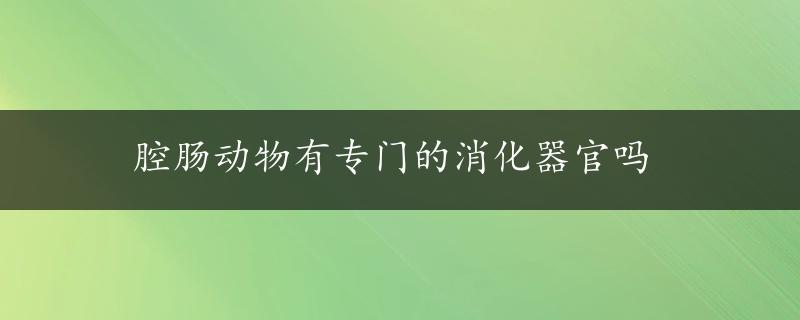 腔肠动物有专门的消化器官吗