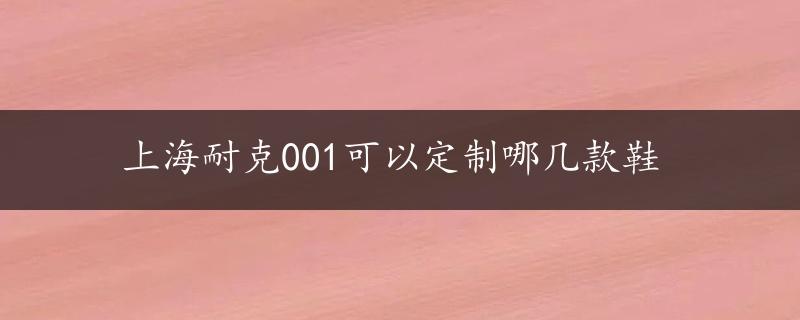 上海耐克001可以定制哪几款鞋