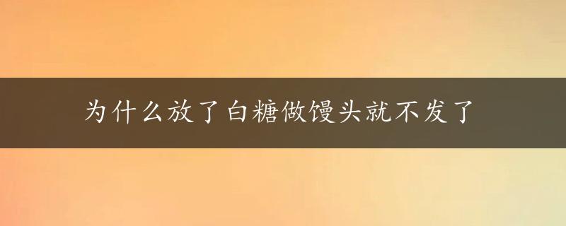 为什么放了白糖做馒头就不发了