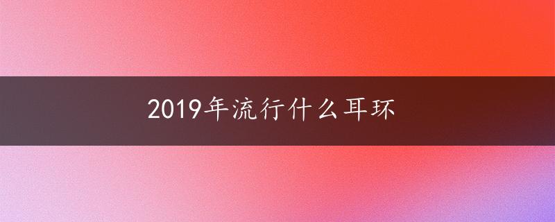 2019年流行什么耳环