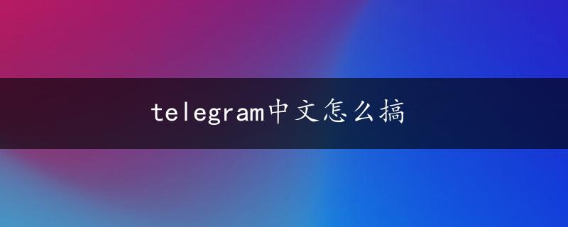 telegram中文怎么搞