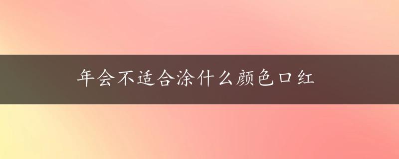 年会不适合涂什么颜色口红