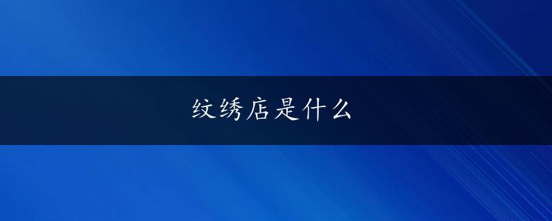 纹绣店是什么