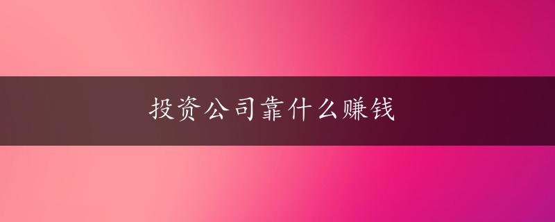 投资公司靠什么赚钱