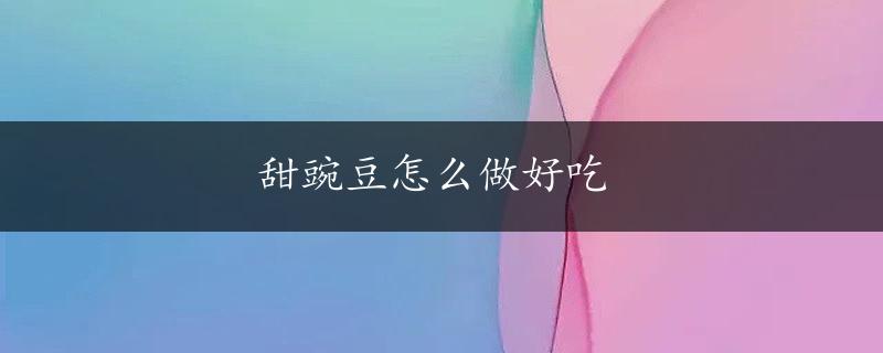 甜豌豆怎么做好吃