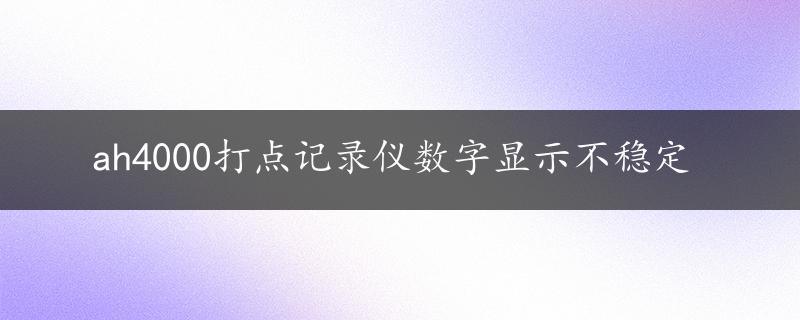 ah4000打点记录仪数字显示不稳定