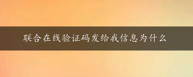 联合在线验证码发给我信息为什么