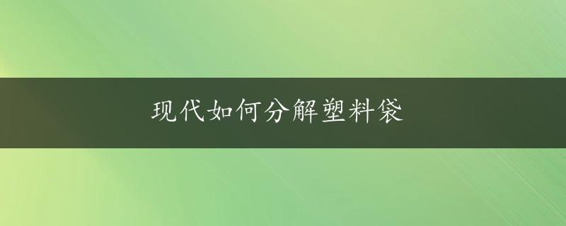 现代如何分解塑料袋