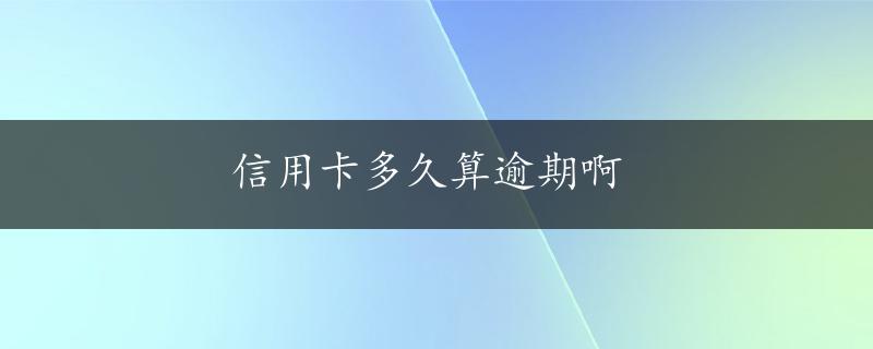 信用卡多久算逾期啊