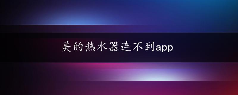 美的热水器连不到app