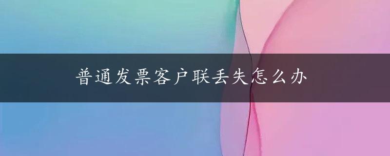 普通发票客户联丢失怎么办