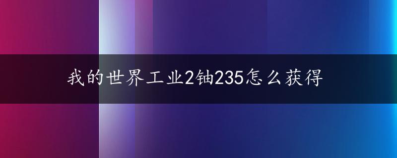 我的世界工业2铀235怎么获得