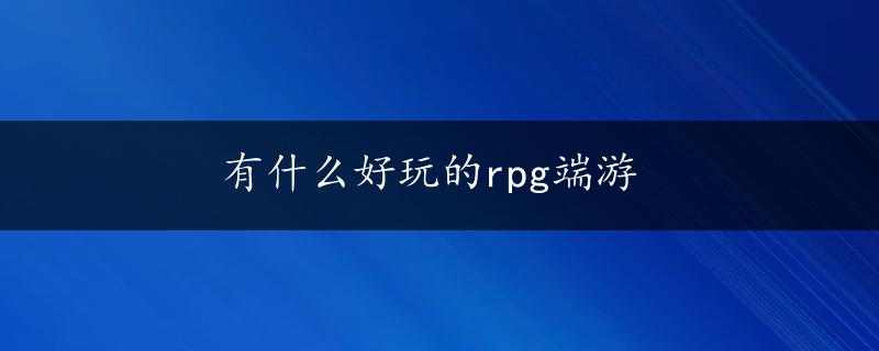 有什么好玩的rpg端游