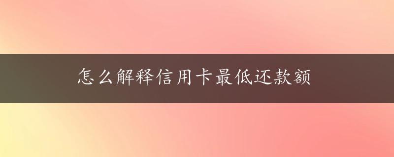 怎么解释信用卡最低还款额