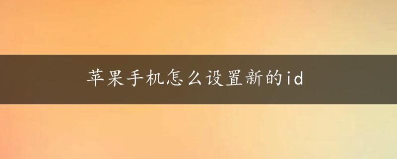 苹果手机怎么设置新的id