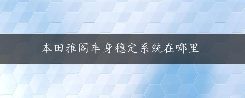 本田雅阁车身稳定系统在哪里