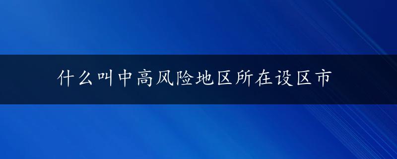 什么叫中高风险地区所在设区市