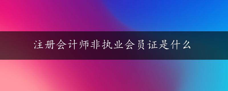 注册会计师非执业会员证是什么