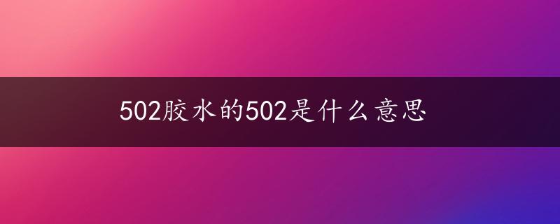 502胶水的502是什么意思