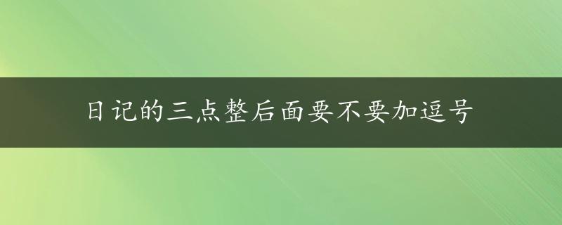 日记的三点整后面要不要加逗号