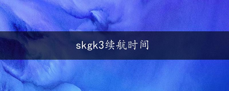 skgk3续航时间