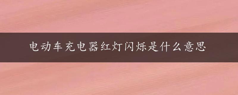 电动车充电器红灯闪烁是什么意思