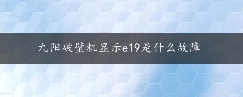 九阳破壁机显示e19是什么故障