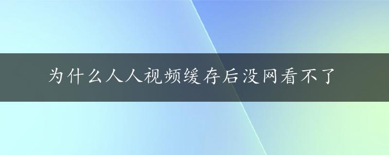 为什么人人视频缓存后没网看不了