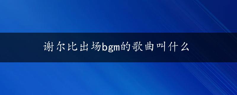 谢尔比出场bgm的歌曲叫什么