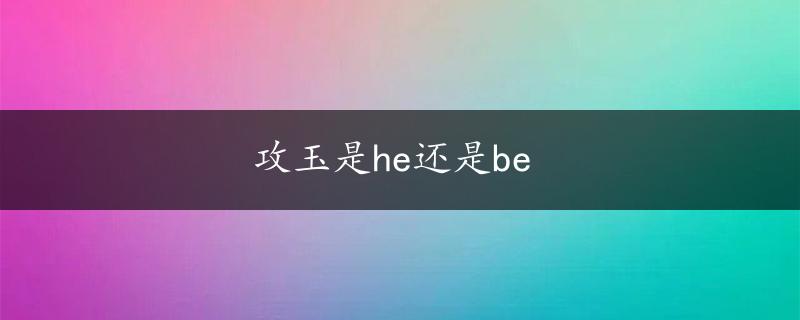 攻玉是he还是be