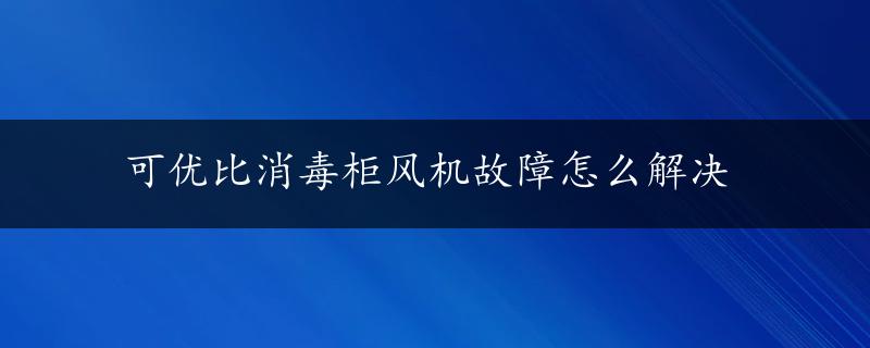 可优比消毒柜风机故障怎么解决