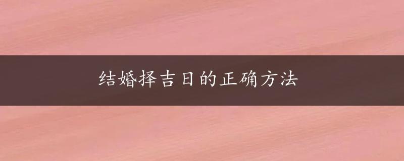 结婚择吉日的正确方法