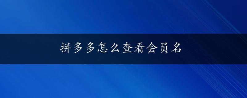 拼多多怎么查看会员名