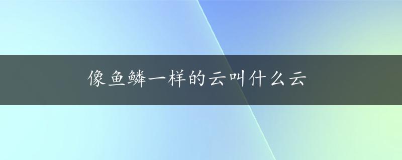 像鱼鳞一样的云叫什么云