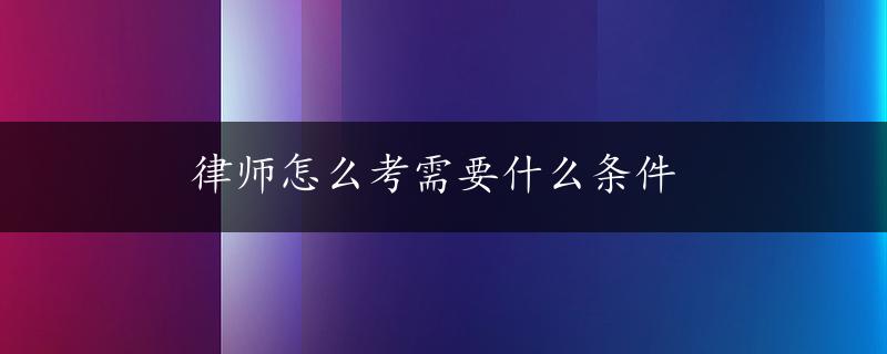 律师怎么考需要什么条件