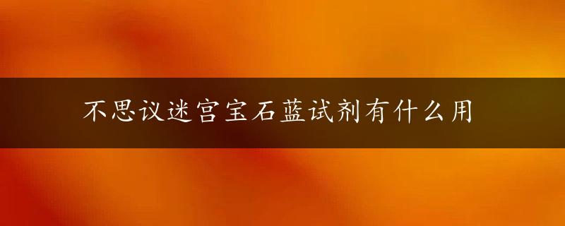 不思议迷宫宝石蓝试剂有什么用