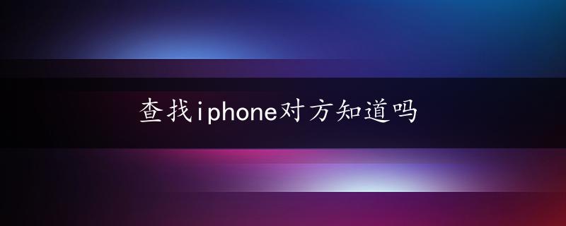 查找iphone对方知道吗