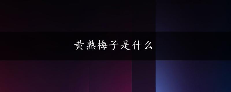 黄熟梅子是什么