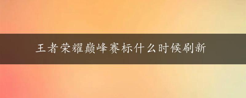 王者荣耀巅峰赛标什么时候刷新