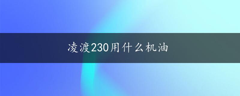 凌渡230用什么机油