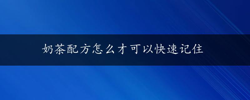 奶茶配方怎么才可以快速记住