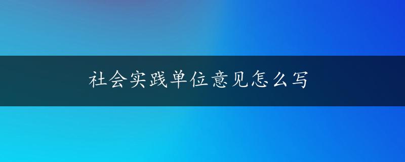 社会实践单位意见怎么写