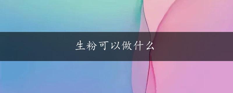 生粉可以做什么