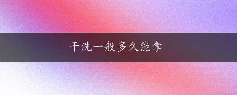 干洗一般多久能拿