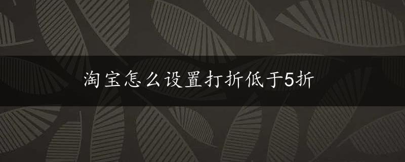 淘宝怎么设置打折低于5折