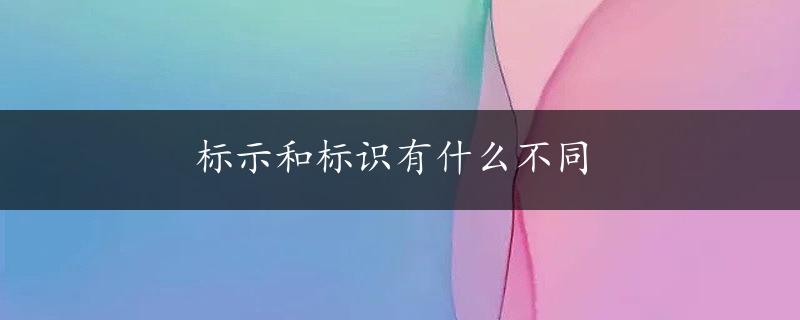 标示和标识有什么不同