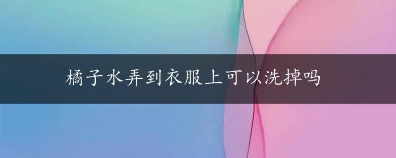 橘子水弄到衣服上可以洗掉吗