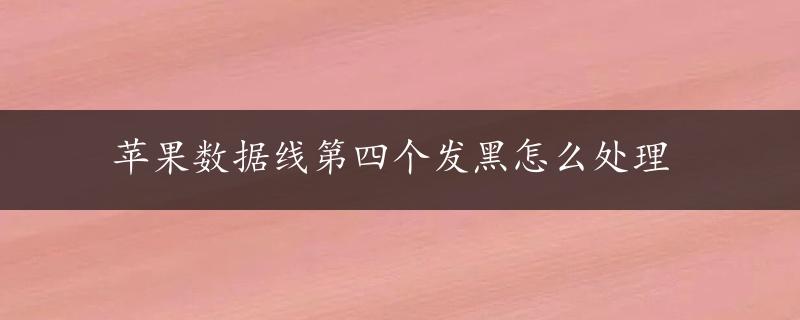 苹果数据线第四个发黑怎么处理