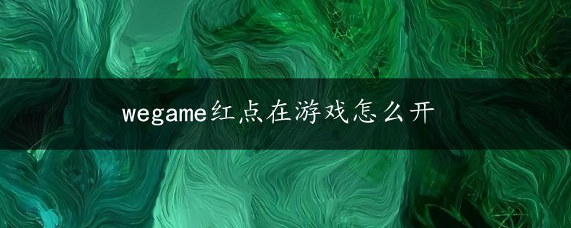 wegame红点在游戏怎么开